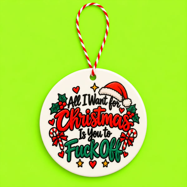 All I Want for Christmas Is You to Fuck Off Ceramic Christmas Ornament